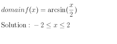 The domain of f(x)=arcsin(x/2) is -2<= x<= 2